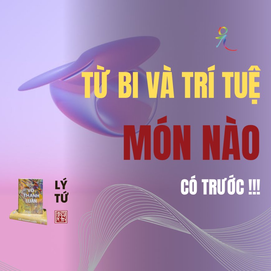 Từ Bi Và Trí Tuệ Món Nào Có Trước !!!