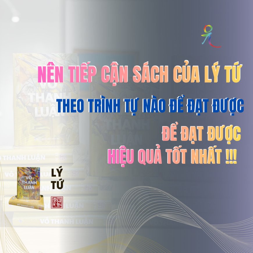 Nên Tiếp Cận Sách Của Lý Tứ Theo Trình Tự Nào Để Đạt Được Hiệu Quả Tốt Nhất !!!