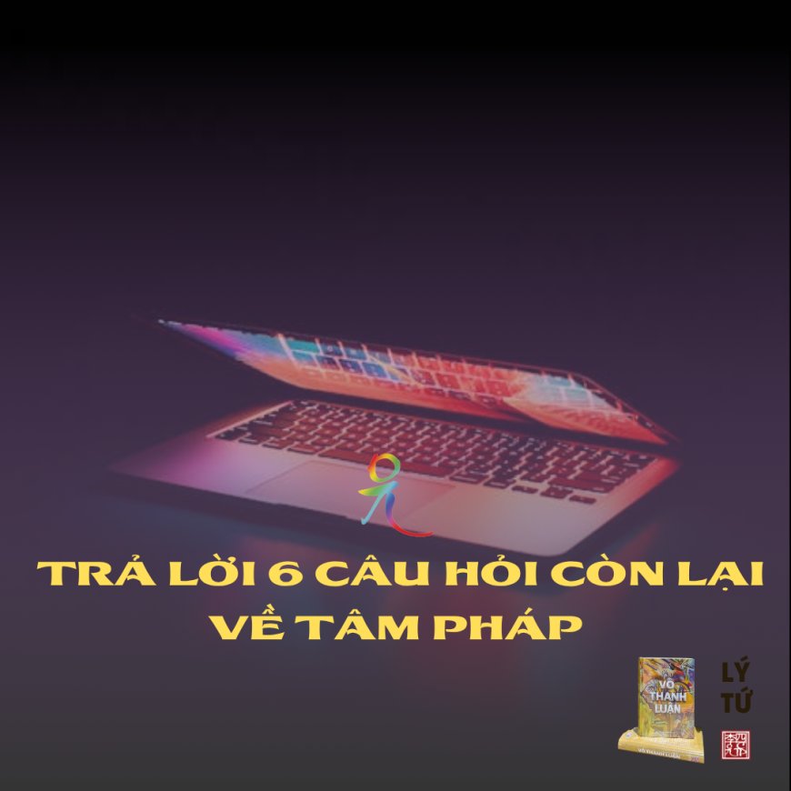 Trả Lời 6 Câu Hỏi Còn Lại Về Tâm Pháp