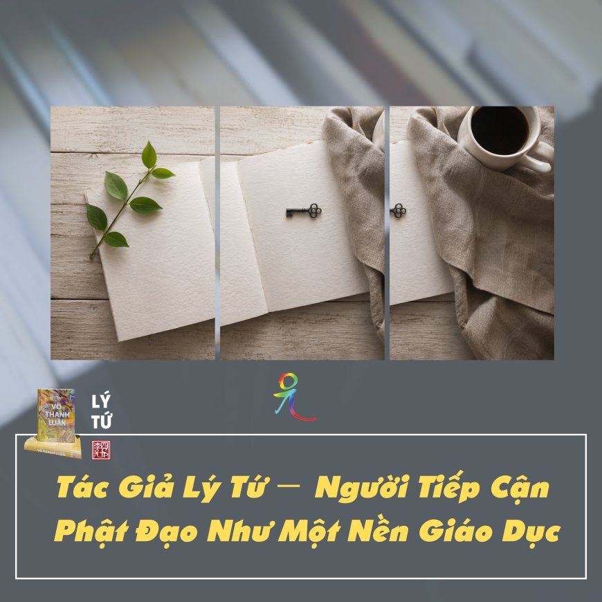 Tác Giả Lý Tứ − Người Tiếp Cận Phật Đạo Như Một Nền Giáo Dục