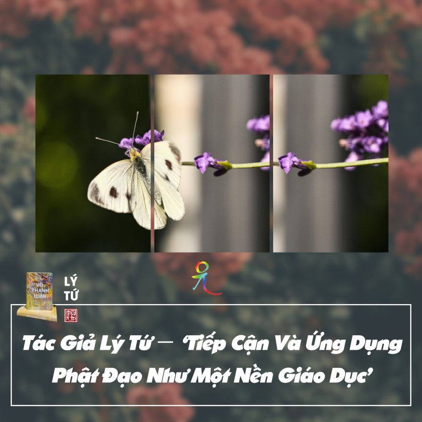 Tác Giả Lý Tứ − ‘Tiếp Cận Và Ứng Dụng Phật Đạo Như Một Nền Giáo Dục’